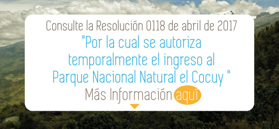 Consulte la Resolución 0118 de abril de 2017"Por la cual se autoriza temporalmente el ingreso al Parque Nacional Natural el Cocuy " Más Información aquí