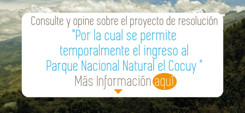 Consulte y opine sobre el proyecto de resolución "Por la cual se permite temporalmente el ingreso al Parque Nacional Natural el Cocuy " Más Información aquí